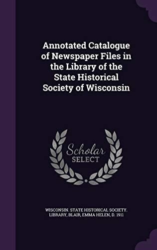 Annotated Catalogue of Newspaper Files in the Library of the State Historical Society of Wisconsin