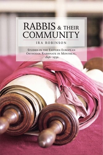 Rabbis and their Community Studies in the Eastern European Orthodox Rabbinate in Montreal, 1896-1930