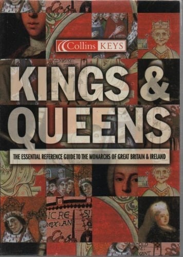 Kings & Queens - The Essential Reference Guide To The Monarchs Of Great Britain & Ireland