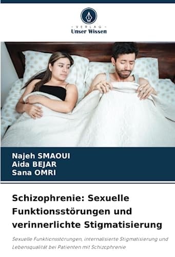 Schizophrenie: Sexuelle Funktionsstörungen und verinnerlichte Stigmatisierung: Sexuelle Funktionsstörungen, internalisierte Stigmatisierung und ... Patienten mit Schizophrenie (German Edition)