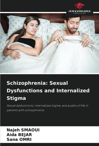 Schizophrenia: Sexual Dysfunctions and Internalized Stigma: Sexual dysfunctions, internalized stigma, and quality of life in patients with schizophrenia