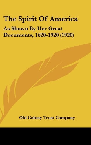 The Spirit Of America: As Shown By Her Great Documents, 1620-1920 (1920)