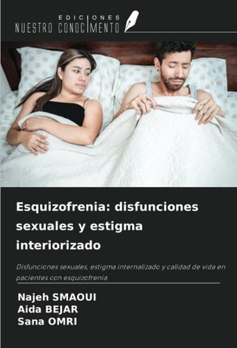 Esquizofrenia: disfunciones sexuales y estigma interiorizado: Disfunciones sexuales, estigma internalizado y calidad de vida en pacientes con esquizofrenia (Spanish Edition)