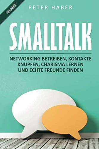 Smalltalk Networking Betreiben, Kontakte Knüpfen, Charisma Lernen und Echte Freunde Finden