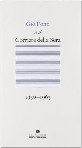 Gio Ponti e il "Corriere della sera" 1930- 1963