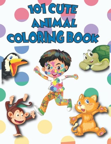 101 Cute Animal Coloring Book For Toddlers: Over 101 Pages of Cute Fun Little Animals Coloring For Little Kids, Toddlers, Ages: 1, 2, 3 & 4 | Fun Activity Pages For Boys and Girls in Preschool