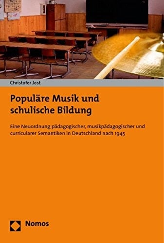 Populäre Musik und schulische Bildung eine Neuordnung pädagogischer, musikpädagogischer und curricularer Semantiken in Deutschland nach 1945