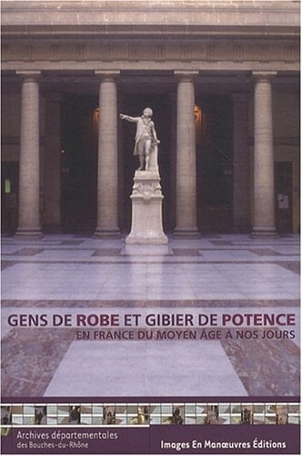 Gens de robe et gibier de potence en France du Moyen Age à nos jours : Actes du colloque d'Aix-en-Provence (14-16 octobre 2004)