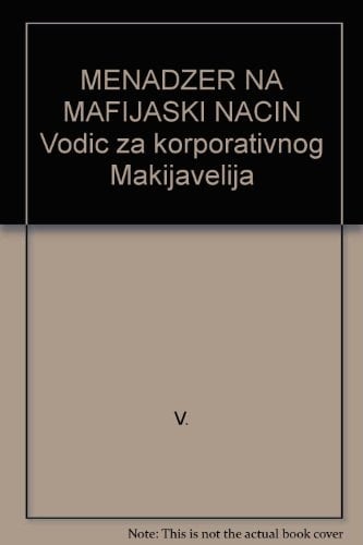 Menadžer na mafijaški način vodič za korporativnog Makijavelija