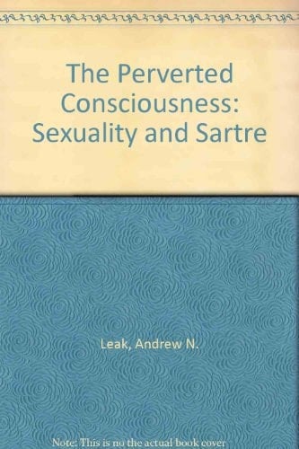 The Perverted Consciousness: Sexuality and Sartre