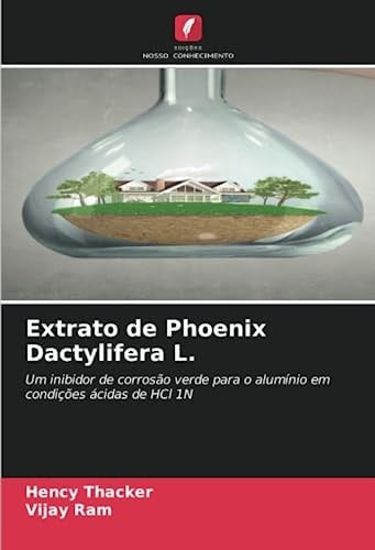 Extrato de Phoenix Dactylifera L.: Um inibidor de corrosão verde para o alumínio em condições ácidas de HCl 1N (Portuguese Edition)