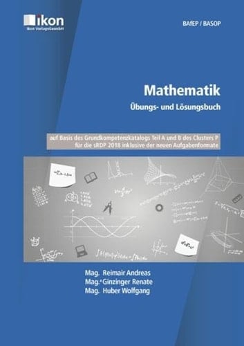Mathematik - BAfEP, BASOP Übungs- und Lösungsbuch : auf Basis des Grundkompetenzkatalogs Teil A und B des Clusters P für die sRDP 2018 inklusive der neuen Aufgabenformate
