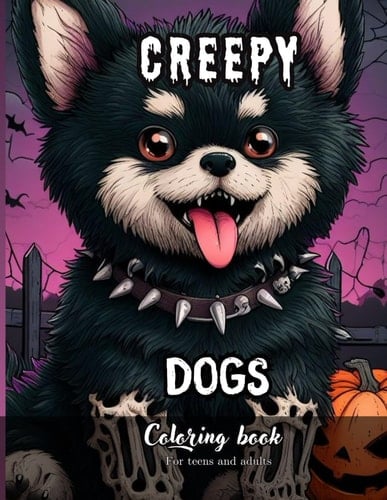 Creepy Dogs Coloring Book For Teens and Adults: Chilling World of Horror Dogs. Relax and Relieve Stress Through Terrifying Illustrations (Creepy Chibi ... Gods & Demons for Horror & Kawaii Fans)