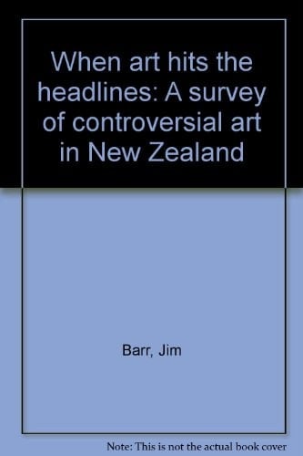 When Art Hits the Headlines A Survey of Controversial Art in New Zealand