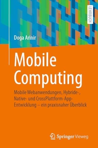 Mobile computing mobile Webanwendungen, Hybride-, Native- und CrossPlattform-AppEntwicklung - ein praxisnaher Überblick
