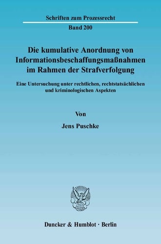 Die kumulative Anordnung von Informationsbeschaffungsmaßnahmen im Rahmen der Strafverfolgung Eine Untersuchung unter rechtlichen, rechtstatsächlichen und kriminologischen Aspekten