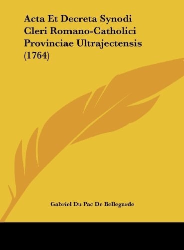 Acta Et Decreta Synodi Cleri Romano-Catholici Provinciae Ultrajectensis (1764) (Latin Edition)