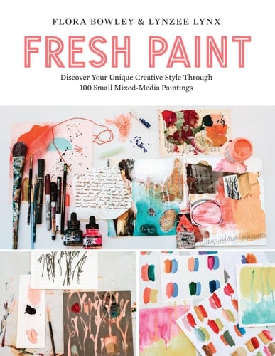 Fresh Paint Discover Your Unique Creative Style Through 100 Small Mixed-Media Paintings