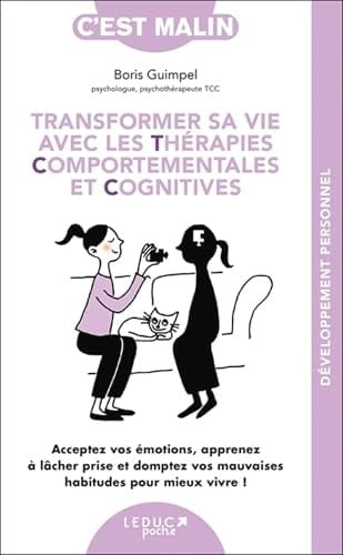 Transformer sa vie avec les TCC, c'est malin: Acceptez vos émotions, apprenez à lâcher prise et domptez vos mauvaises habitudes pour mieux vivre !