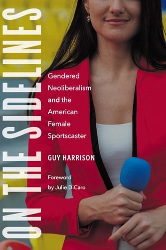 On the Sidelines Gendered Neoliberalism and the American Female Sportscaster