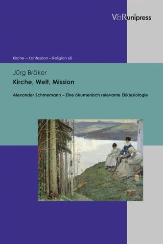 Kirche, Welt, Mission Alexander Schmemann; eine ökumenisch relevante Ekklesiologie