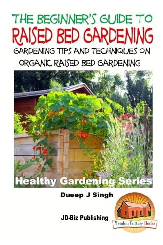 A Beginner's Guide to Raised Bed Gardening Gardening Tips and Techniques on Organic Raised Bed Gardening