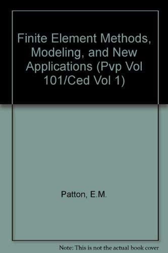 Finite Element Methods, Modeling, And New Applications (computer Engineering Division, Vol. 1/pressure Vessels & Piping, Vol 101)