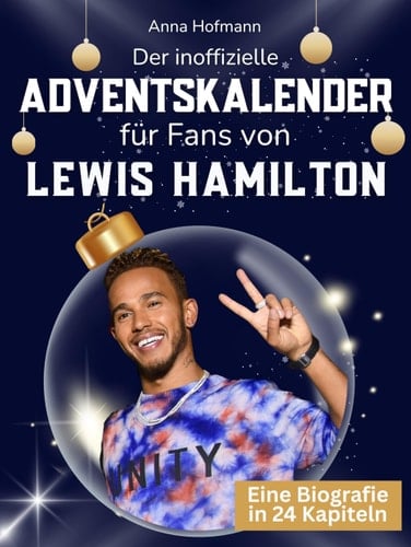 Der inoffizielle Adventskalender für Fans von Lewis Hamilton: 24 Tage mit deinem Star bis Weihnachten. Fanbuch und Biografie in einem. Das ideale Geschenkt für alle Fans. (German Edition)