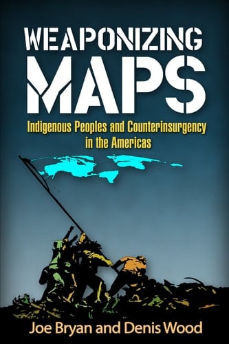 Weaponizing Maps Indigenous Peoples and Counterinsurgency in the Americas