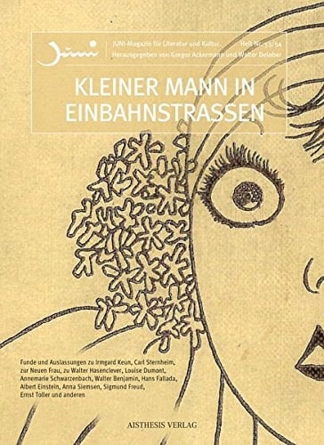 Kleiner Mann in Einbahnstraßen Funde und Auslassungen zu Irmgard Keun, Carl Sternheim, zur Neuen Frau, zu Walter Hasenclever, Louise Dumont, Annemarie Schwarzenbach, Walter Benjamin, Hans Fallada, Albert Einstein, Anna Siemsen, Sigmund Freud, Ernst Toller und anderen