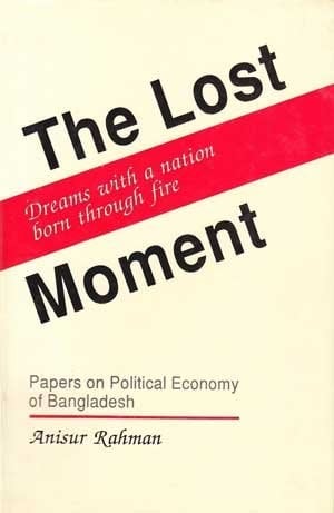 The lost moment: Dreams with a nation born through fire : papers on political economy of Bangladesh