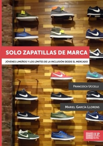 Solo zapatillas de marca: Jóvenes limeños y los límites de la inclusión desde el mercado (Spanish Edition)