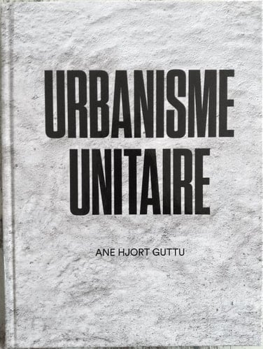 Unitary urbanism - Ane Hjort Guttu