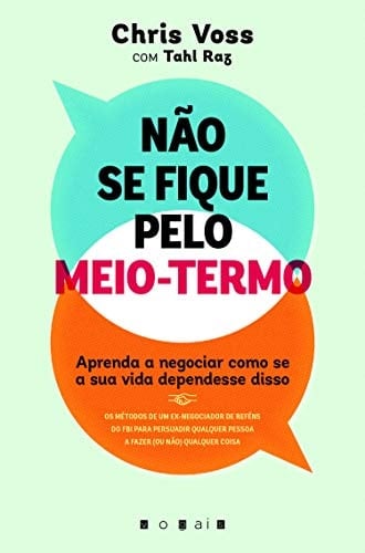 Não se Fique pelo Meio-Termo: Aprenda a Negociar como se a Sua Vida Dependesse disso (Portuguese Edition)