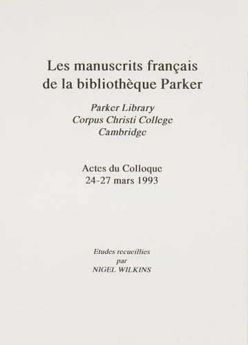 Manuscrits Francais de la Bibliotheque Parker [Les Parker Library, Corpus Christi College, Cambridge Actes du Colloque 24-27 Mars 1993 (Parker Library Publications)