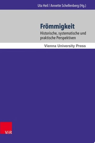 Frömmigkeit Historische, systematische und praktische Perspektiven