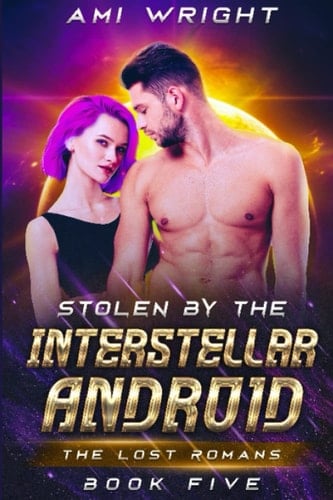 Stolen by the Interstellar Android: a science fiction time travel romance (The Lost Romans)