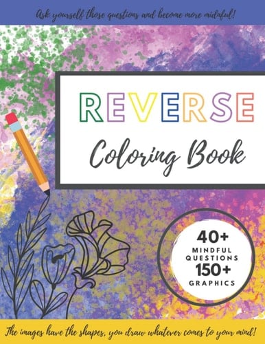 REVERSE COLORING BOOK: For Adults Kids Teens You Draw The Lines Watercolors Inverse Coloring Book Draw What You See Mindful