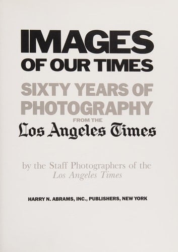 Images of Our Times Sixty Years of Photography from the Los Angeles Times