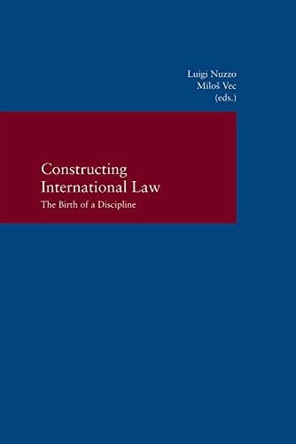 Constructing International Law The Birth of a Discipline