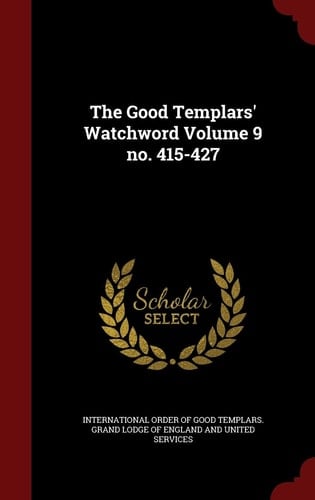 The Good Templars' Watchword Volume 9 No. 415-427