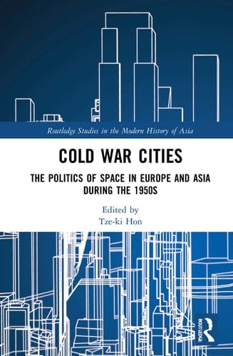 Cold War Cities The Politics of Space in Europe and Asia During the 1950s