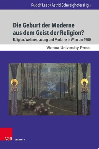 Die Geburt der Moderne aus dem Geist der Religion? Religion, Weltanschauung und Moderne in Wien um 1900