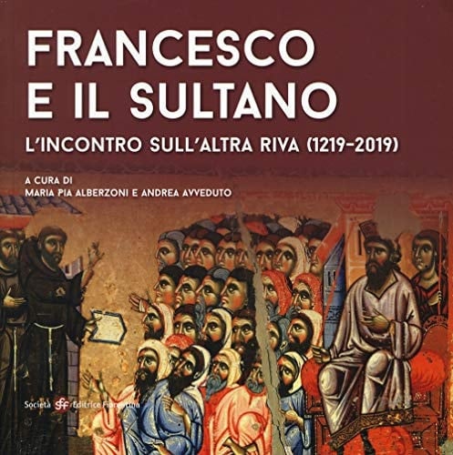 Francesco e il sultano l'incontro sull'altra riva, 1219-2019