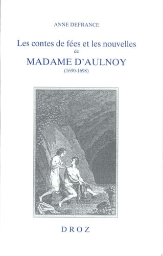 Les contes de fées et les nouvelles de Madame d'Aulnoy, 1690-1698 l'imaginaire féminin à rebours de la tradition