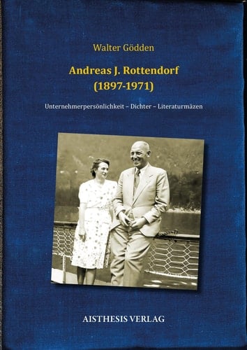 Andreas J. Rottendorf (1897-1971) Unternehmerpersönlichkeit - Dichter - Literaturmäzen