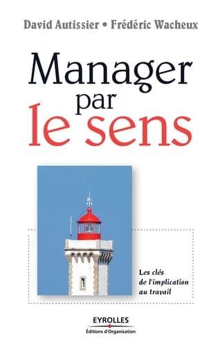 Manager par le sens Les clés de l'implication au travail