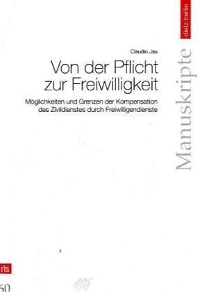 Von der Pflicht zur Freiwilligkeit Möglichkeiten und Grenzen der Kompensation des Zivildienstes durch Freiwilligendienste