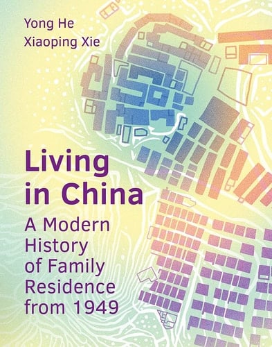 Living in China A Modern History of Family Residence from 1949