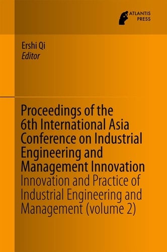 Proceedings of the 6th International Asia Conference on Industrial Engineering and Management Innovation Innovation and Practice of Industrial Engineering and Management (volume 2)